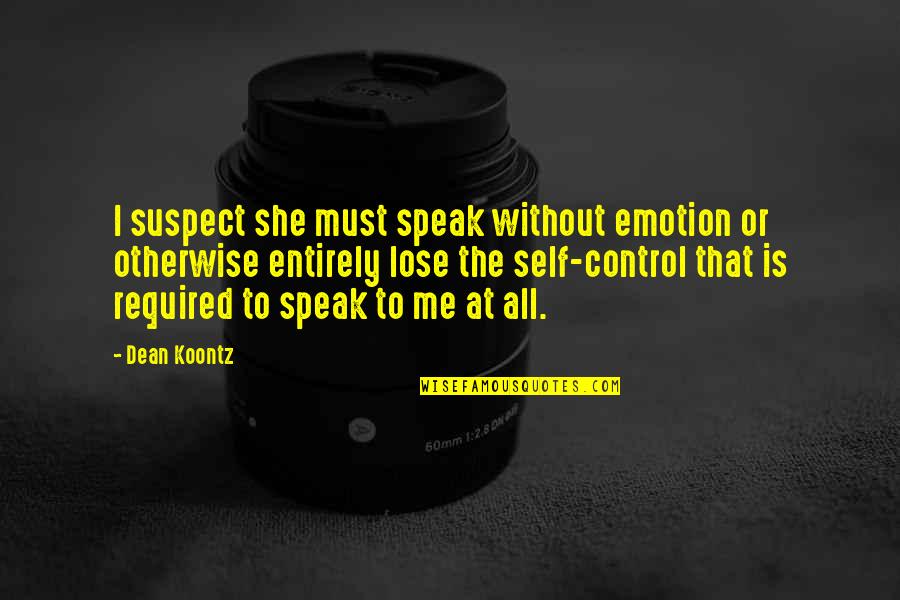 She's Out Of Control Quotes By Dean Koontz: I suspect she must speak without emotion or