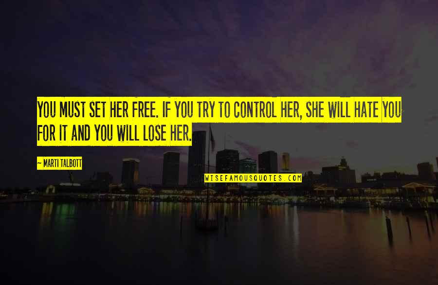 She's Out Of Control Quotes By Marti Talbott: you must set her free. If you try