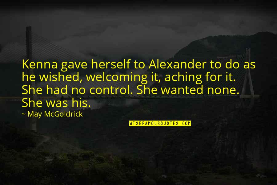 She's Out Of Control Quotes By May McGoldrick: Kenna gave herself to Alexander to do as