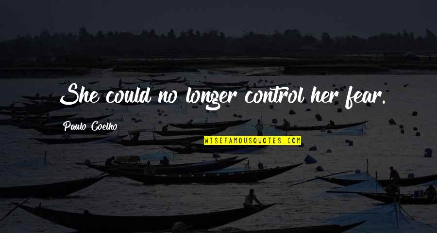 She's Out Of Control Quotes By Paulo Coelho: She could no longer control her fear.