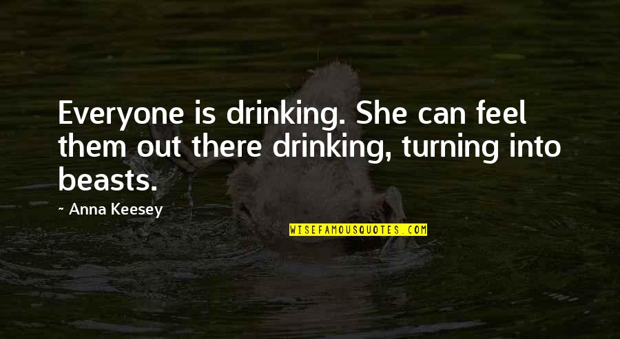 She's Out There Quotes By Anna Keesey: Everyone is drinking. She can feel them out