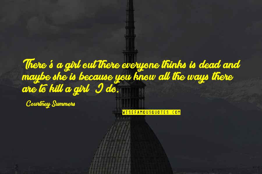 She's Out There Quotes By Courtney Summers: There's a girl out there everyone thinks is