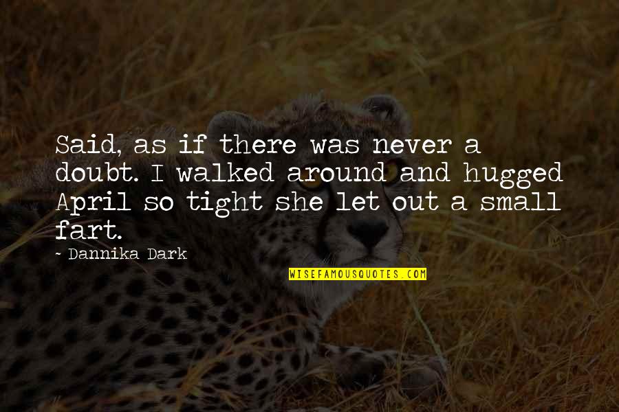 She's Out There Quotes By Dannika Dark: Said, as if there was never a doubt.