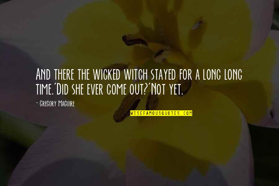 She's Out There Quotes By Gregory Maguire: And there the wicked witch stayed for a