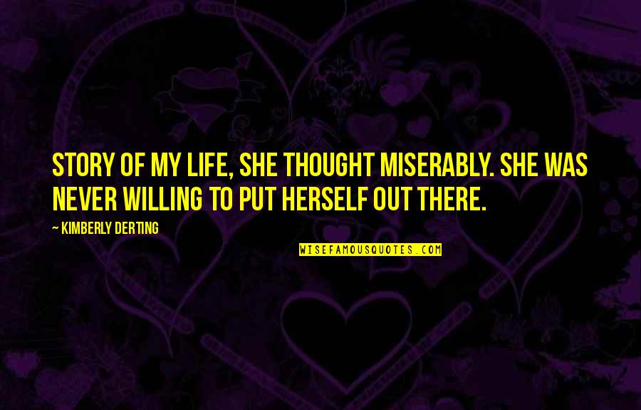 She's Out There Quotes By Kimberly Derting: Story of my life, she thought miserably. She