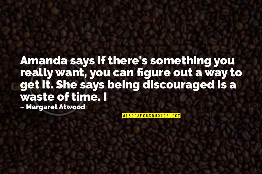 She's Out There Quotes By Margaret Atwood: Amanda says if there's something you really want,