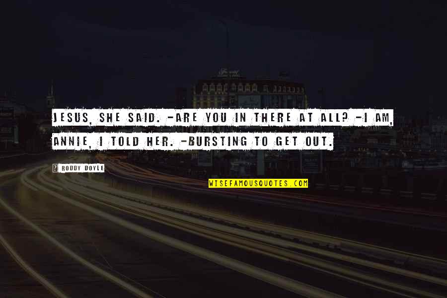 She's Out There Quotes By Roddy Doyle: Jesus, she said. -Are you in there at She's Out There Quotes By Roddy Doyle: Jesus, she said. -Are you in there at
