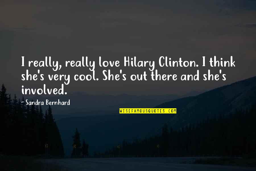She's Out There Quotes By Sandra Bernhard: I really, really love Hilary Clinton. I think