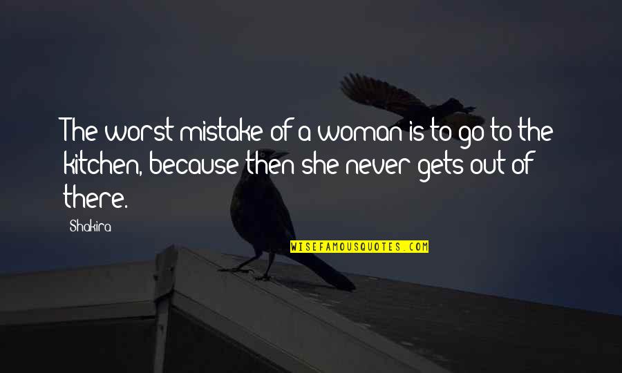 She's Out There Quotes By Shakira: The worst mistake of a woman is to