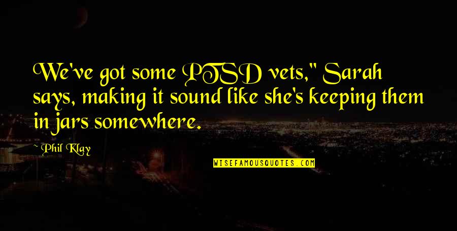 She's Out There Somewhere Quotes By Phil Klay: We've got some PTSD vets," Sarah says, making