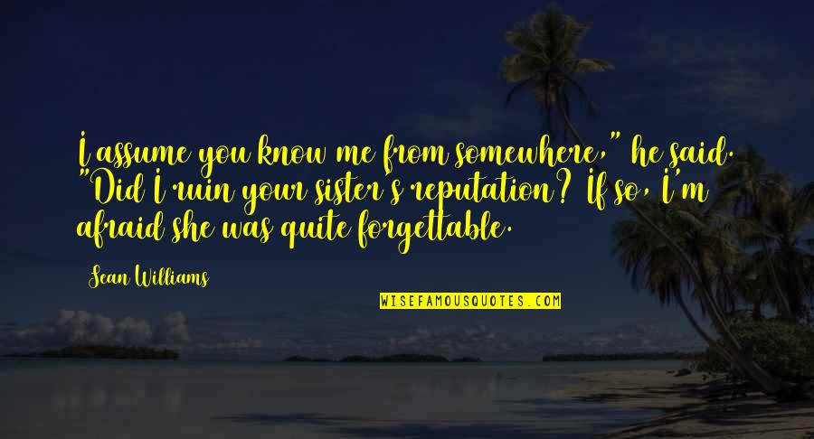 She's Out There Somewhere Quotes By Sean Williams: I assume you know me from somewhere," he