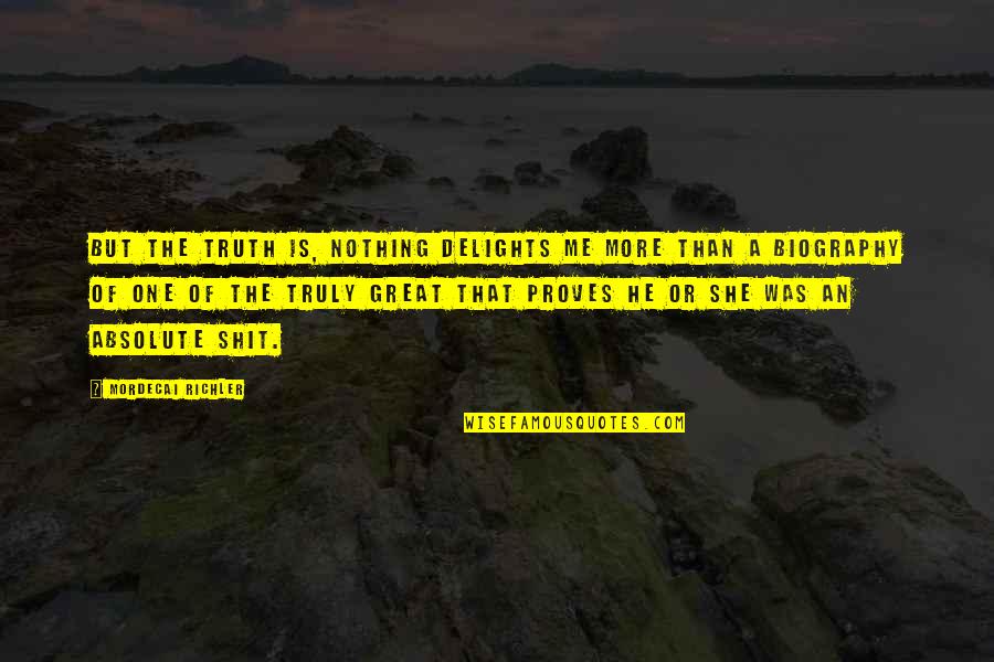 She's Perfect For Me Quotes By Mordecai Richler: But the truth is, nothing delights me more She's Perfect For Me Quotes By Mordecai Richler: But the truth is, nothing delights me more