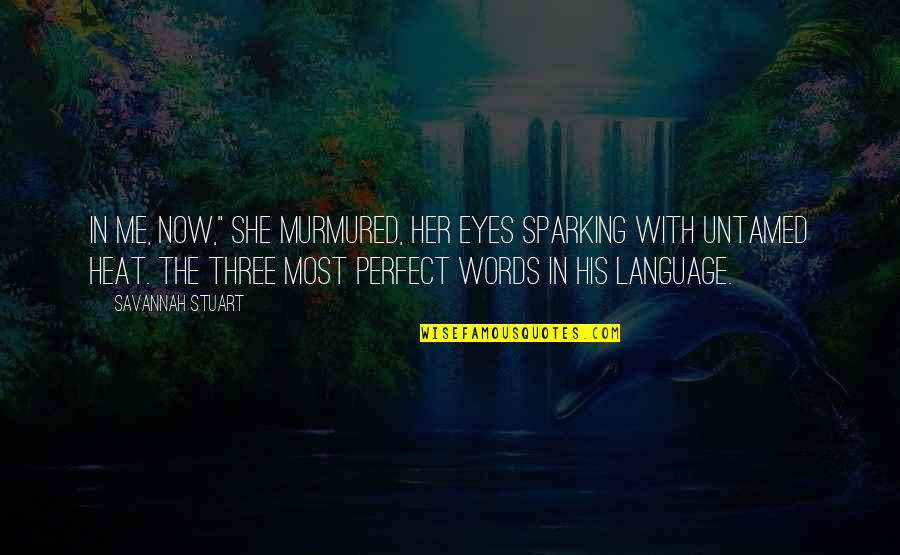 She's Perfect For Me Quotes By Savannah Stuart: In me, now," she murmured, her eyes sparking She's Perfect For Me Quotes By Savannah Stuart: In me, now," she murmured, her eyes sparking