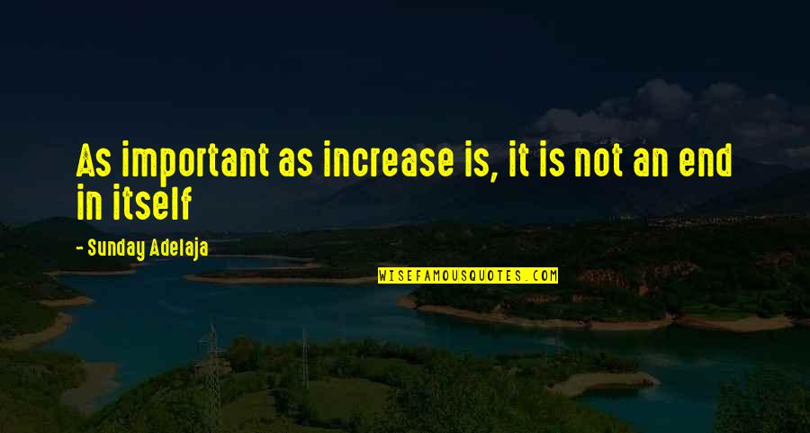 She's Perfect For Me Quotes By Sunday Adelaja: As important as increase is, it is not She's Perfect For Me Quotes By Sunday Adelaja: As important as increase is, it is not