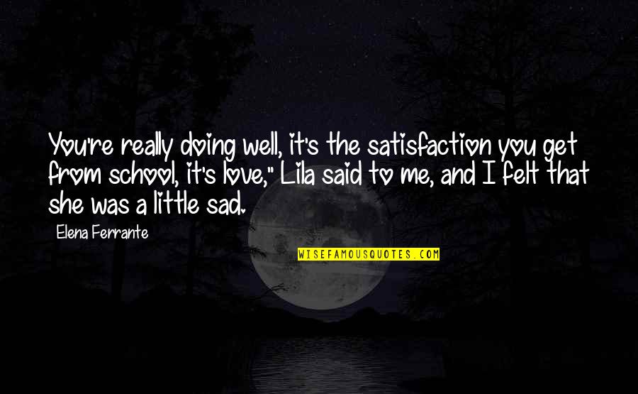 She's Sad Quotes By Elena Ferrante: You're really doing well, it's the satisfaction you