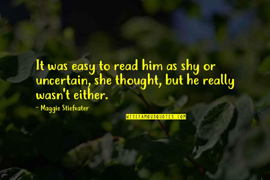 She's Shy Quotes By Maggie Stiefvater: It was easy to read him as shy