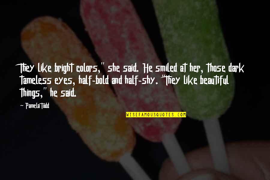 She's Shy Quotes By Pamela Todd: They like bright colors," she said. He smiled