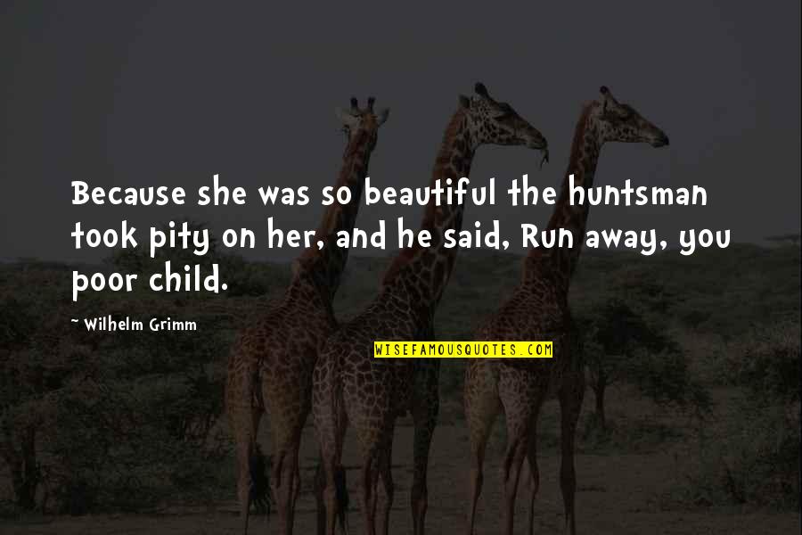 She's So Beautiful Quotes By Wilhelm Grimm: Because she was so beautiful the huntsman took