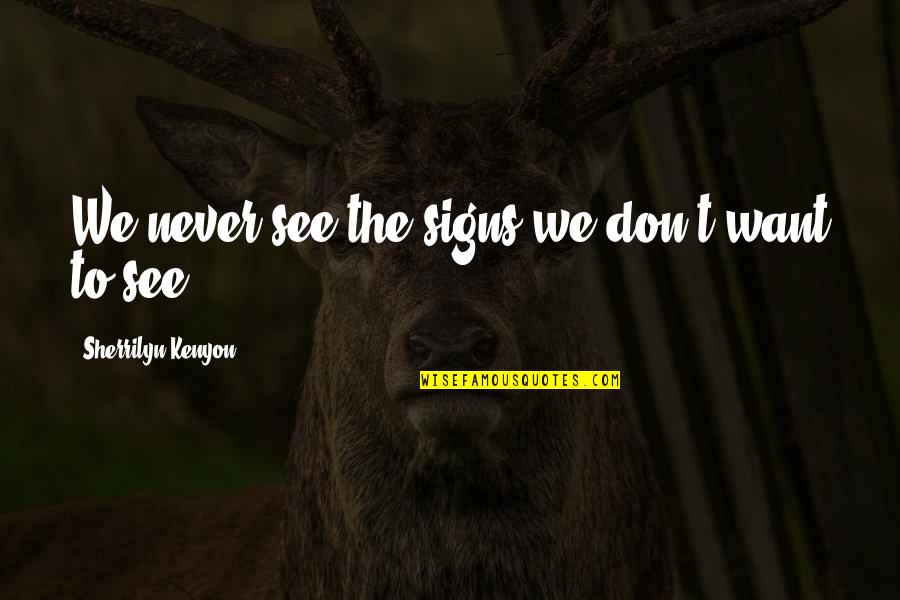She's So Damn Beautiful Quotes By Sherrilyn Kenyon: We never see the signs we don't want