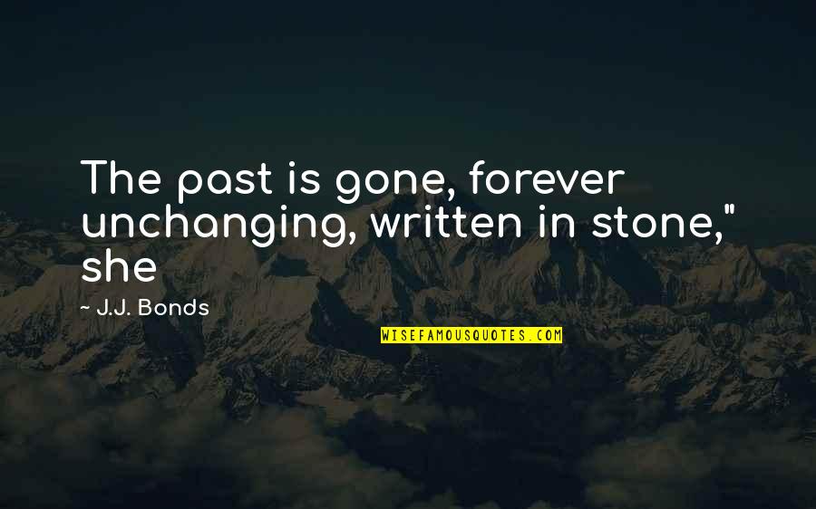 She's So Gone Quotes By J.J. Bonds: The past is gone, forever unchanging, written in