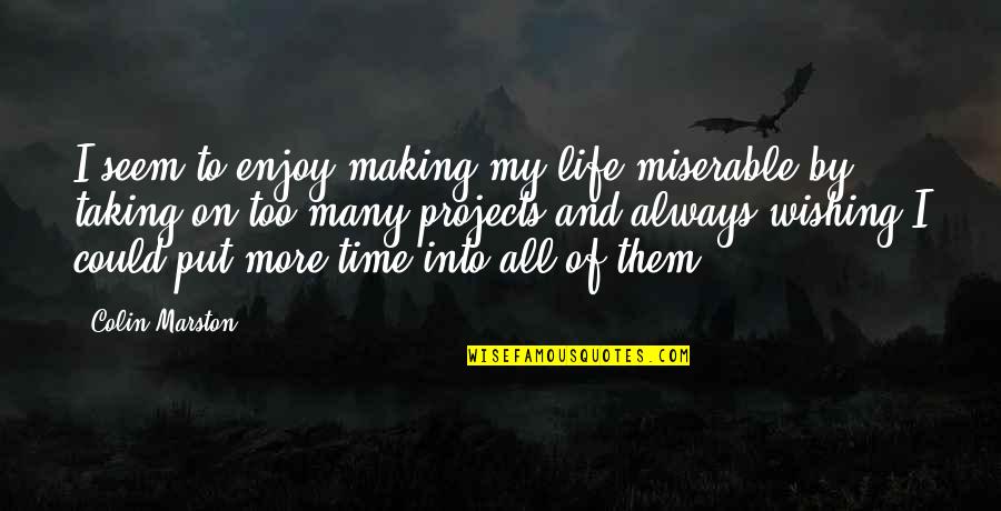 Shes So Gorgeous Quotes By Colin Marston: I seem to enjoy making my life miserable Shes So Gorgeous Quotes By Colin Marston: I seem to enjoy making my life miserable