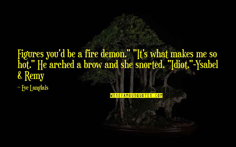 She's So Hot Quotes By Eve Langlais: Figures you'd be a fire demon." "It's what