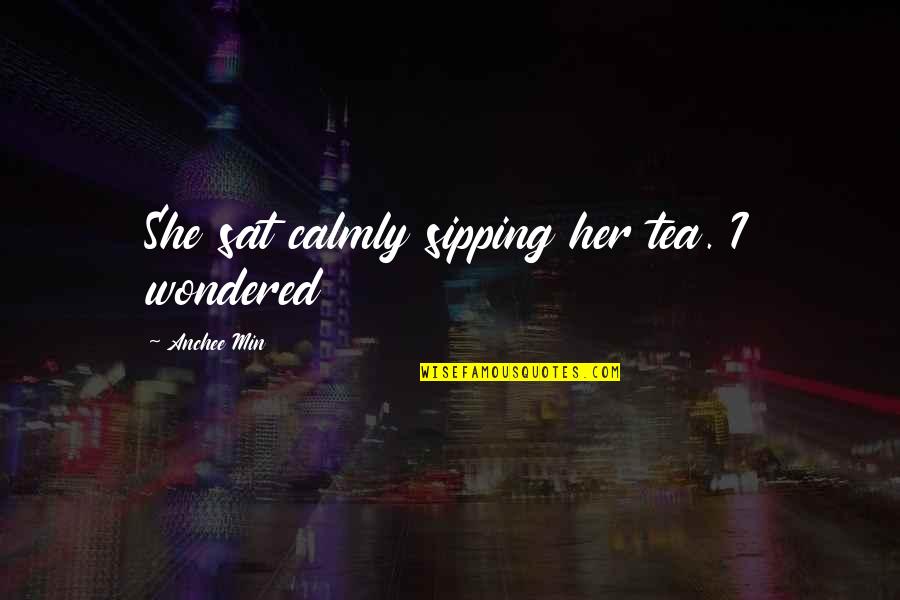 She's So Much More Quotes By Anchee Min: She sat calmly sipping her tea. I wondered She's So Much More Quotes By Anchee Min: She sat calmly sipping her tea. I wondered