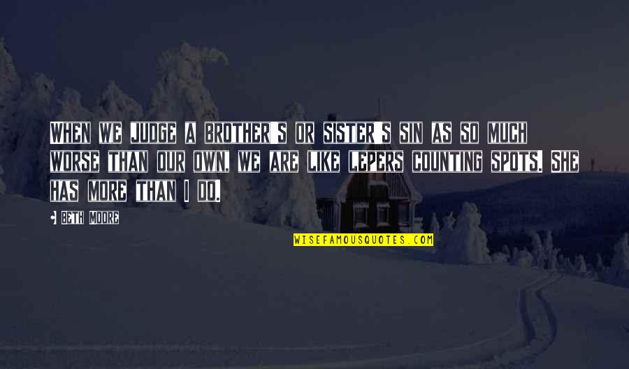She's So Much More Quotes By Beth Moore: When we judge a brother's or sister's sin She's So Much More Quotes By Beth Moore: When we judge a brother's or sister's sin