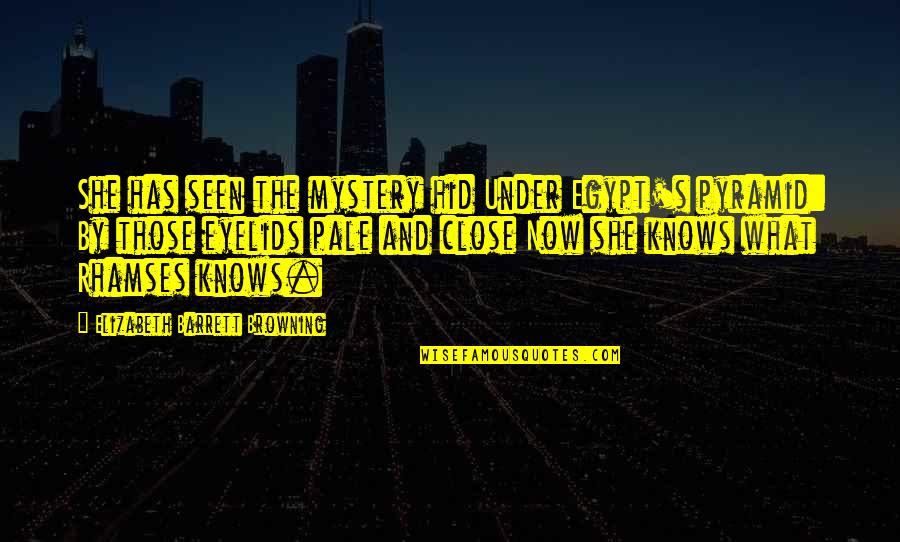 She's So Much More Quotes By Elizabeth Barrett Browning: She has seen the mystery hid Under Egypt's She's So Much More Quotes By Elizabeth Barrett Browning: She has seen the mystery hid Under Egypt's