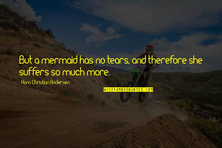She's So Much More Quotes By Hans Christian Andersen: But a mermaid has no tears, and therefore She's So Much More Quotes By Hans Christian Andersen: But a mermaid has no tears, and therefore
