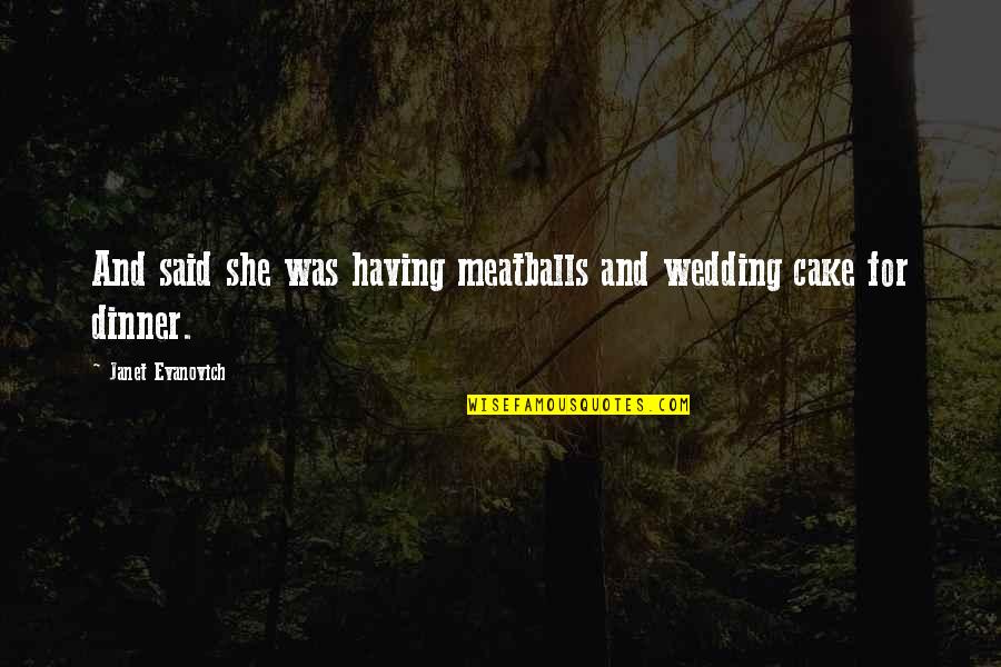 She's So Much More Quotes By Janet Evanovich: And said she was having meatballs and wedding She's So Much More Quotes By Janet Evanovich: And said she was having meatballs and wedding