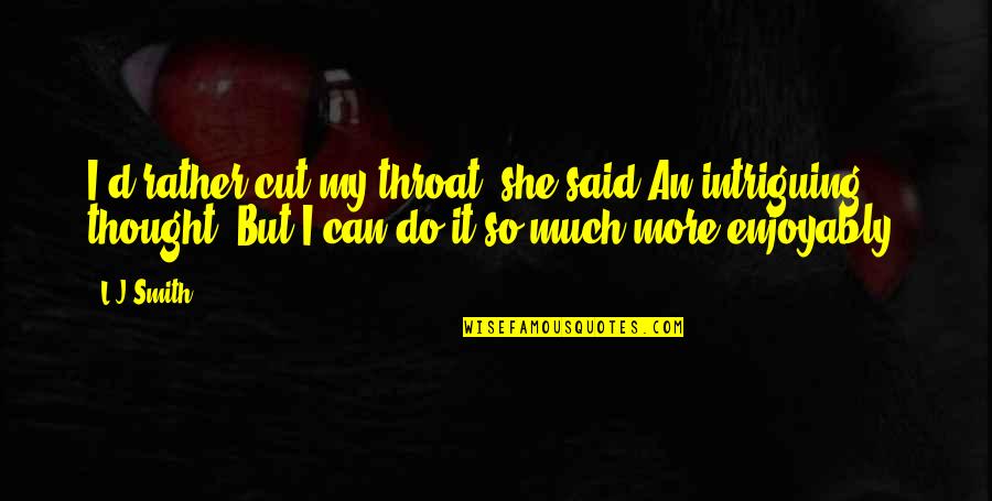 She's So Much More Quotes By L.J.Smith: I'd rather cut my throat, she said.An intriguing She's So Much More Quotes By L.J.Smith: I'd rather cut my throat, she said.An intriguing