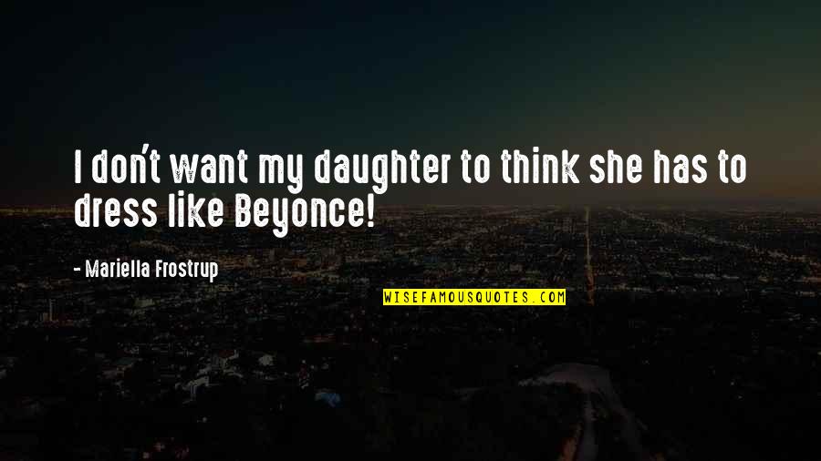 She's So Much More Quotes By Mariella Frostrup: I don't want my daughter to think she She's So Much More Quotes By Mariella Frostrup: I don't want my daughter to think she
