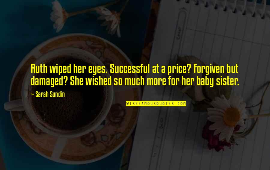 She's So Much More Quotes By Sarah Sundin: Ruth wiped her eyes. Successful at a price? She's So Much More Quotes By Sarah Sundin: Ruth wiped her eyes. Successful at a price?