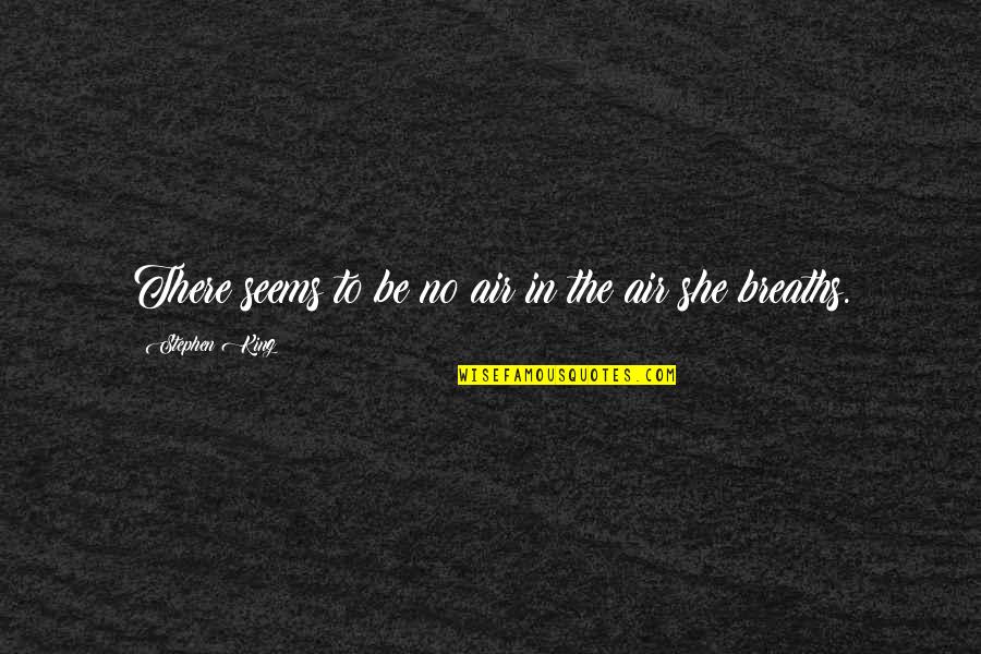 She's So Much More Quotes By Stephen King: There seems to be no air in the She's So Much More Quotes By Stephen King: There seems to be no air in the