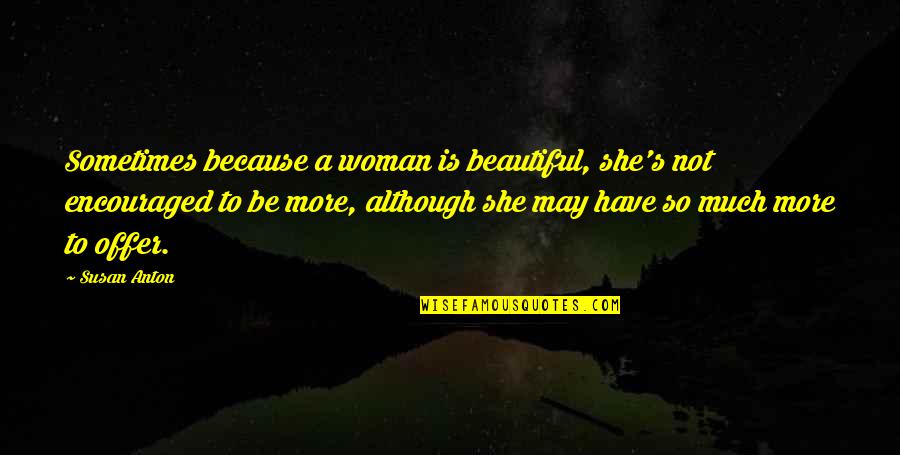 She's So Much More Quotes By Susan Anton: Sometimes because a woman is beautiful, she's not She's So Much More Quotes By Susan Anton: Sometimes because a woman is beautiful, she's not