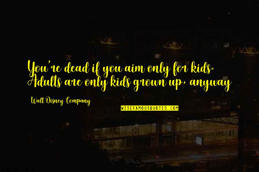Shes So Ugly Quotes By Walt Disney Company: You're dead if you aim only for kids. Shes So Ugly Quotes By Walt Disney Company: You're dead if you aim only for kids.