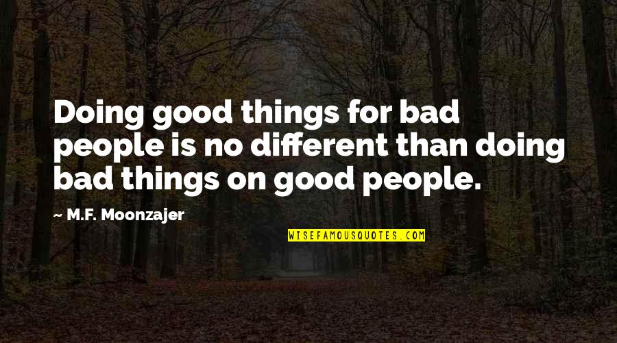 She's The Apple Of My Eye Quotes By M.F. Moonzajer: Doing good things for bad people is no She's The Apple Of My Eye Quotes By M.F. Moonzajer: Doing good things for bad people is no