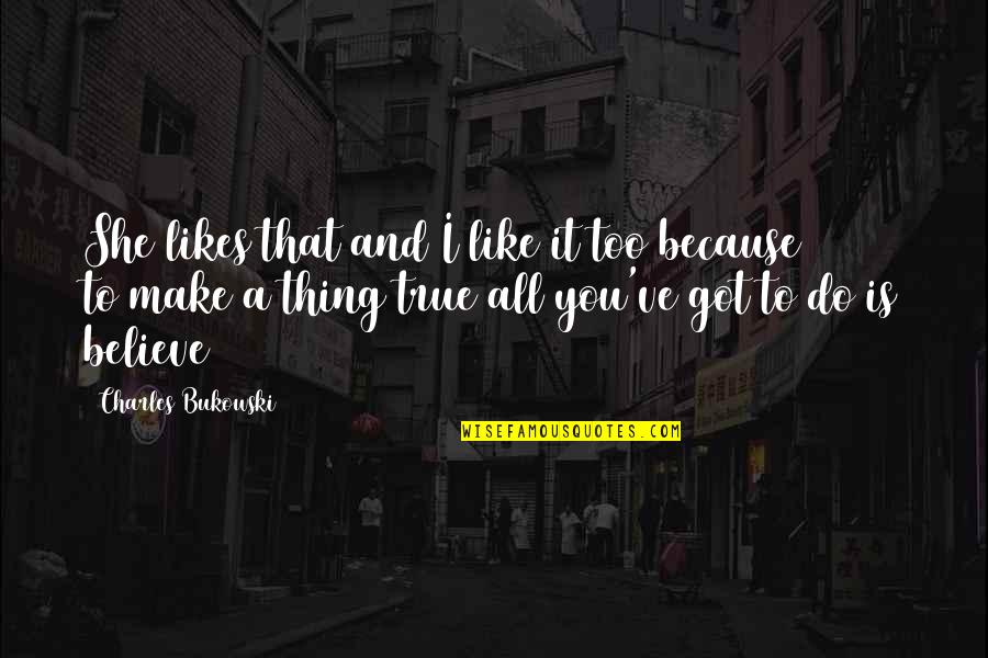 She's The Best Thing Quotes By Charles Bukowski: She likes that and I like it too