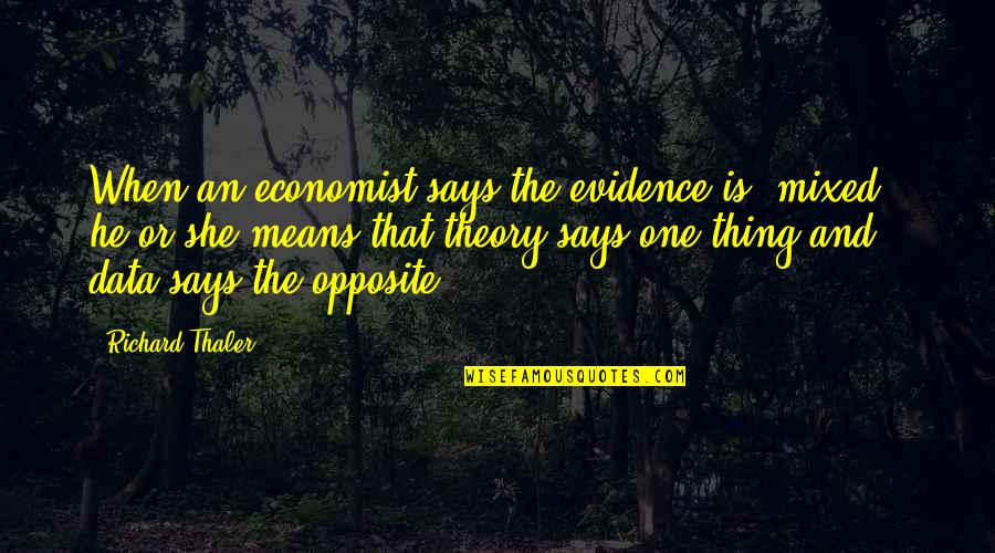 She's The Best Thing Quotes By Richard Thaler: When an economist says the evidence is "mixed,"