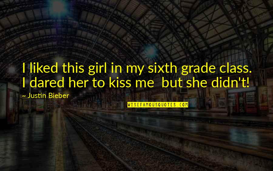 She's The Girl For Me Quotes By Justin Bieber: I liked this girl in my sixth grade