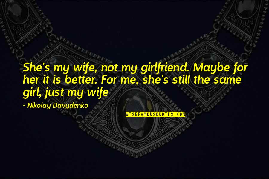 She's The Girl For Me Quotes By Nikolay Davydenko: She's my wife, not my girlfriend. Maybe for