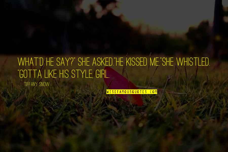 She's The Girl For Me Quotes By Tiffany Snow: What'd he say?" she asked."He kissed me."She whistled.