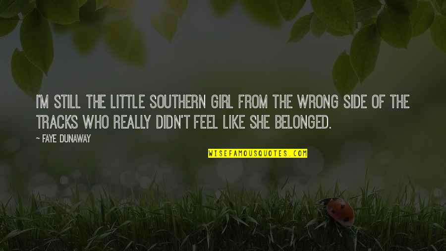 She's The Girl Who Quotes By Faye Dunaway: I'm still the little southern girl from the