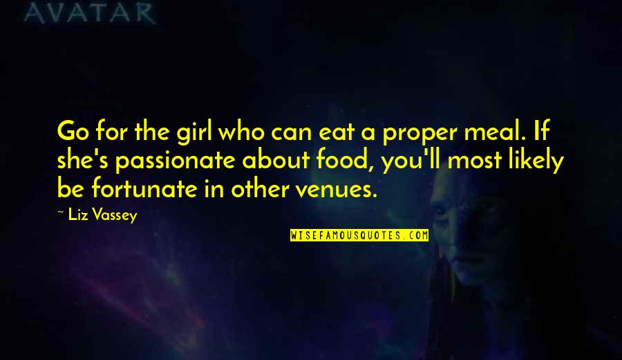 She's The Girl Who Quotes By Liz Vassey: Go for the girl who can eat a