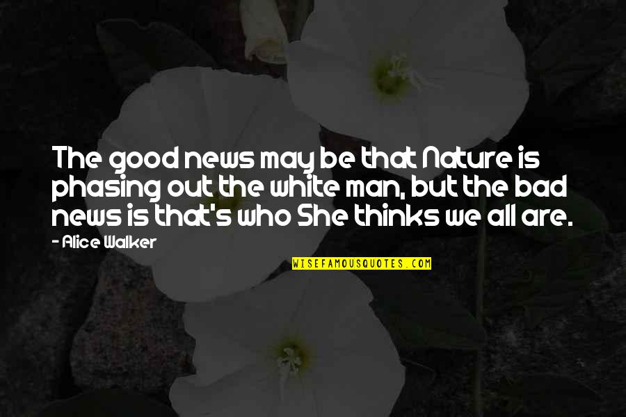 She's The Man Quotes By Alice Walker: The good news may be that Nature is