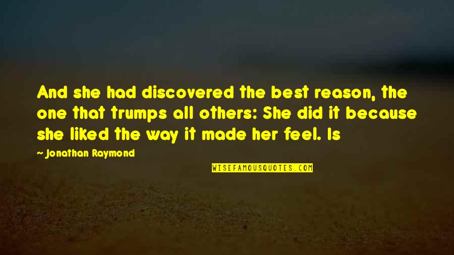 She's The One Best Quotes By Jonathan Raymond: And she had discovered the best reason, the She's The One Best Quotes By Jonathan Raymond: And she had discovered the best reason, the