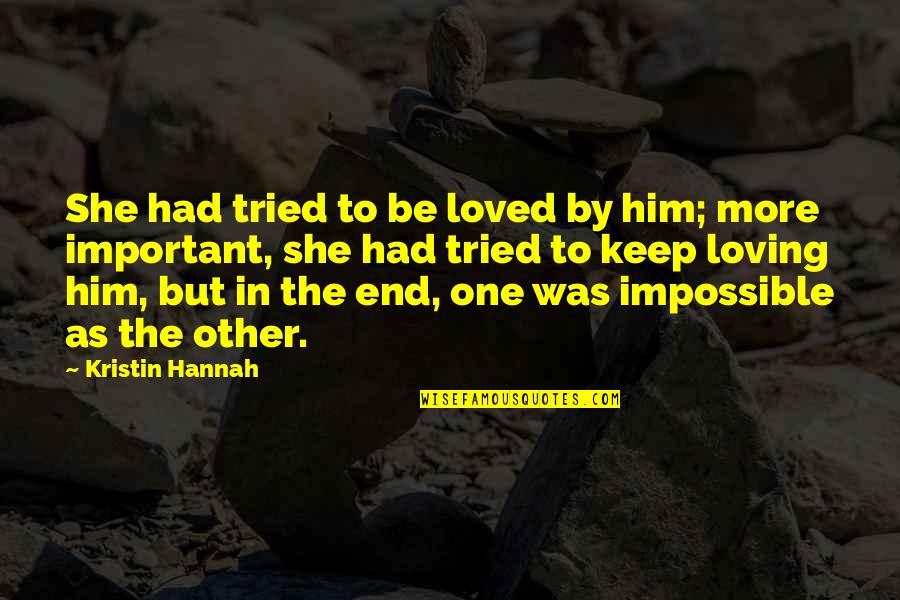 She's The One Love Quotes By Kristin Hannah: She had tried to be loved by him;