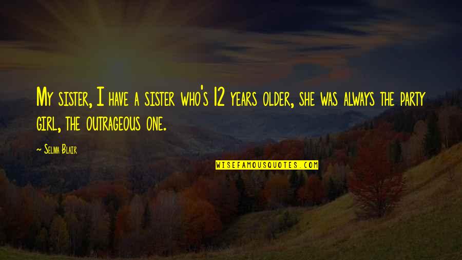 She's The One Who Quotes By Selma Blair: My sister, I have a sister who's 12