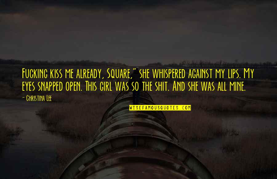 She's The Only Girl For Me Quotes By Christina Lee: Fucking kiss me already, Square," she whispered against She's The Only Girl For Me Quotes By Christina Lee: Fucking kiss me already, Square," she whispered against